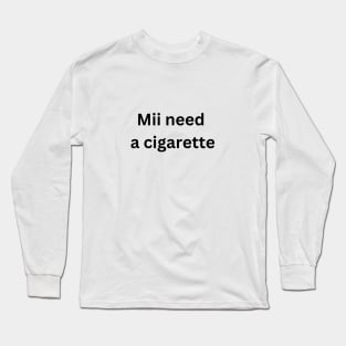 Mii need a cigarette Long Sleeve T-Shirt